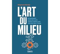 L'ART DU MILIEU: Mid-management : diriger avec clarté, courage et bienveillance entre direction et terrain