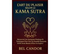L'ART DU PLAISIR SELON LE KAMA SUTRA: Découvrez les anciennes positions et techniques pour une vie sexuelle épanouie, SANS avoir besoin d'être un expert !: 2 (positions sexuelles)
