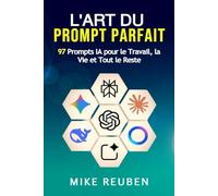 L'Art du Prompt Parfait: 97 Prompts IA pour le Travail, la Vie et Tout le Reste