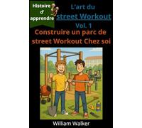 L'art du Street Workout Vol. 1: Comment construire un magnifique et solide parc de street workout chez soi: Livre pour devenir musclé au poids du corps et économiser 30 euros de salle par mois