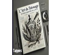 L'Art du Tatouage: Histoires Gravées sur la Peau: L'Art du Tatouage: Histoires Gravées sur la Peau est une exploration captivante du monde du ... tradition, symbolisme et tendances modernes.