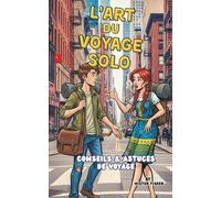 L'Art du Voyage Solo: Conseils et astuces de Voyage (Regards sur le Monde)