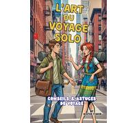 L'Art du Voyage Solo: Conseils et astuces de Voyage (Survivre dans le Monde)