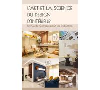 L'Art et la Science du Design d'Intérieur: Un Guide Complet pour les Débutants