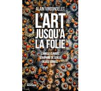 L'art jusqu'à la folie: Camille Claudel, Séraphine de Senlis, Aloïse Corbaz