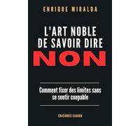L'art noble de savoir dire NON: Comment fixer des limites sans se sentir coupable