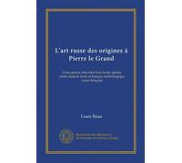L'Art Russe: Des Origines A Pierre Le Grand
