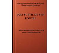 L'art subtil de s'en foutre: Une approche contre-intuitive pour mener une vie heureuse