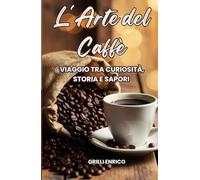 L'arte del caffè: Viaggio tra curiosità, storia e sapori
