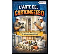 L'arte del cartongesso: Guida professionale alla lavorazione a secco per principianti e professionisti