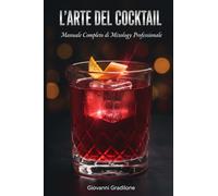 L'ARTE DEL COCKTAIL: Manuale Completo di Mixology Professionale