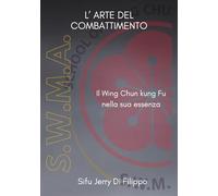 L'ARTE DEL COMBATTIMENTO: IL WING CHUN KUNG FU NELLA SUA ESSENZA