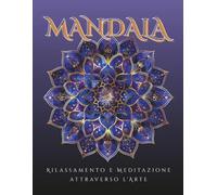 L'arte del Mandala - Antistress originale per adulti: 70+ Disegni da Colorare per Rilassarsi, Meditare e Ritrovare l’Equilibrio