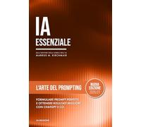 L'Arte del Prompting - Padroneggiare Prompt Perfetti per ChatGPT, Claude, Gemini & Co.: La differenza tra un output di IA generico e uno brillante non ... pratica sull'Intelligenza Artificiale)