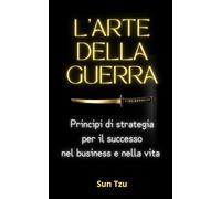 L'ARTE DELLA GUERRA: Principi di strategia per il successo nel business e nella vita (Zen Libri)