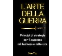 L'ARTE DELLA GUERRA: Principi di strategia per il successo nel business e nella vita (Zen Libri)