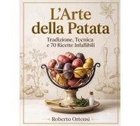 L'Arte della Patata: Sottotitolo Tradizione, Tecnica e 70 Ricette Infallibili