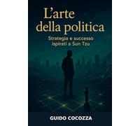 L'arte della politica - Strategia e Successo ispirati a Sun Tzu