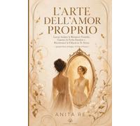 L'Arte dell'Amor Proprio: Lascia Andare le Relazioni Tossiche, Guarisci le Ferite Emotive e Ricostruisci la Fiducia in Te Stessa - Quando Smetti di Reagire, Ci Pensa il Karma