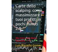 L'arte dello scalping: come massimizzare i tuoi profitti in pochi minuti 2.0: Alla ricerca della libertà finanziaria