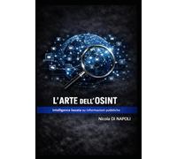 L'ARTE DELL'OSINT: Intelligence basata su informazioni pubbliche (Manuali di Intelligence e Controspionaggio)