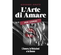 L'Arte di Amare per Uomini: L'Amore, le Relazioni e le Donne (L Arte della Seduzione)