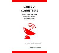 L'arte di connettere: Guida pratica alla scrittura per lo storytelling: 4 (Le forme della narrazione)