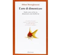 L'arte di dimenticare. Amalo come sai fare tu, dimenticalo come farebbe lui