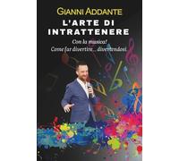 L'ARTE DI INTRATTENERE... Con la musica! Come far divertire... divertendosi.: L’EVOLUZIONE DELL’INTRATTENIMENTO, LE SUE DIFFERENTI MODALITÀ E MANUALE DELL’INTRATTENITORE MODERNO