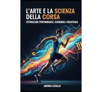 L'Arte e la Scienza della Corsa: Ottimizzare Performance, Economia e Resistenza
