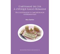 L'Artisanat de l'Os a l'Epoque Gallo-Romaine: De l'Osteologie a l'Archeologie Experimentale (Archaeopress Roman Archaeology): 16