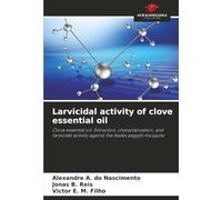 Larvicidal activity of clove essential oil: Clove essential oil: Extraction, characterization, and larvicidal activity against the Aedes aegypti mosquito