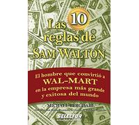 Las 10 reglas de Sam Walton: El hombre que convirtio a Wal-Mart en la empresa mas grande y exitosa del mundo (Negocios/ Business)