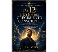 Las 12 leyes del crecimiento consciente: Un libro-curso para transformar tu mentalidad, recuperar el enfoque y construir una vida con propósito (Despierta tu Luz)