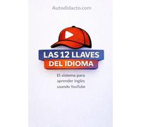 Las 12 llaves del idioma: El sistema para aprender inglés usando Youtube (Autodidacto.com)