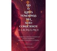 LAS 12 LLAVES FEMENINAS DEL SEXO CONSCIENTE (+ 6 BONUS PRO) -Anatomía real, prácticas somáticas y rituales modernos para que tu placer sea tu corona- (EDICIÓN EN COLOR)
