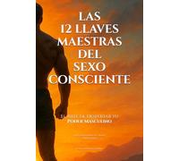 LAS 12 LLAVES MAESTRAS DEL SEXO CONSCIENTE -El Arte de Despertar tu Poder Masculino- (EDICIÓN EN BLANCO Y NEGRO PAPEL CREMA)