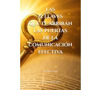 LAS 12 LLAVES QUE TE ABRIRÁN LAS PUERTAS DE LA COMUNICACIÓN EFECTIVA (EDICIÓN EN COLOR)