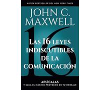 Las 16 Leyes Indiscutibles de la Comunicación: Aplícalas Y Saca El Máximo Provecho de Tu Mensaje / The 16 Undeniable Laws of Communication: ... Apply Them and Make the Most of Your Message