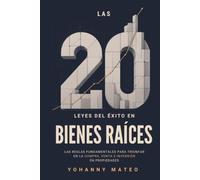 Las 20 leyes del éxito en bienes raíces: Las reglas fundamentales para triunfar en la compra, venta e inversión de propiedades Yohanny Mateo