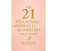 Las 21 reglas para mejorar tu autoestima: Cómo reconstruir tu valor personal y vivir desde la confianza interior: 4