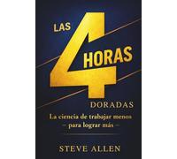 Las 4 Horas Doradas: La ciencia de trabajar menos para lograr más