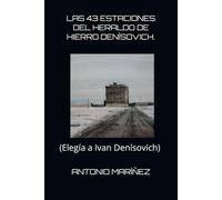 LAS 43 ESTACIONES DEL HERALDO DE HIERRO DENÍSOVICH.: (Elegía a Ivan Denísovich)
