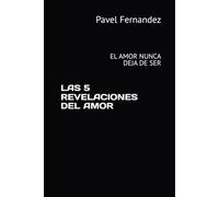 LAS 5 REVELACIONES DEL AMOR: EL AMOR NUNCA DEJA DE SER La Revelación de la Eternidad