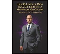 Las 50 Leyes de Dios para Ser Libre de la Manipulación Oscura: Guía bíblica para sanar el alma, romper el control emocional y vivir con discernimiento espiritual (Autoayuda / Religión)