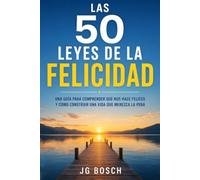 LAS 50 LEYES DE LA FELICIDAD: Guía para comprender qué nos hace felices y cómo construir una vida que merezca la pena: 5
