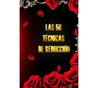 Las 50 técnicas de seducción: Domina el Arte de la Atracción