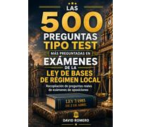 LAS 500 PREGUNTAS TIPO TEST MÁS PREGUNTADAS EN EXÁMENES DE LA LEY DE BASES DE RÉGIMEN LOCAL: Recopilación de preguntas reales de exámenes de oposiciones