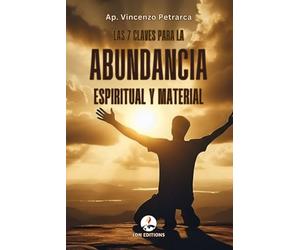 Las 7 claves para la abundancia espiritual y material: 7 revelaciones bíblicas olvidadas que te ayudarán a pasar del miedo a la prosperidad, transformando tu oración en una bendición concreta