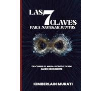 Las 7 Claves para Navegar Juntos:: Descubre el Mapa Secreto de un Amor Consciente.